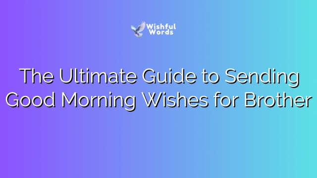 The Ultimate Guide to Sending Good Morning Wishes for Brother