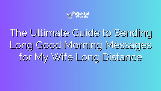 The Ultimate Guide to Sending Long Good Morning Messages for My Wife Long Distance