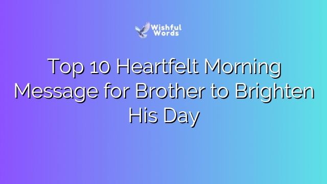 Top 10 Heartfelt Morning Message for Brother to Brighten His Day