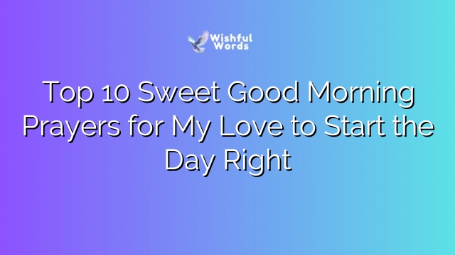 Top 10 Sweet Good Morning Prayers for My Love to Start the Day Right
