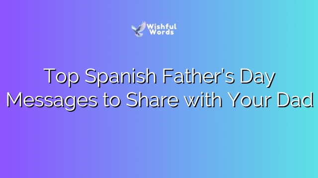 Top Spanish Father’s Day Messages to Share with Your Dad