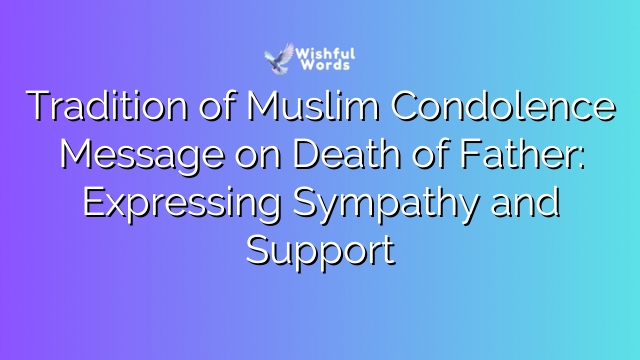 Tradition of Muslim Condolence Message on Death of Father: Expressing Sympathy and Support