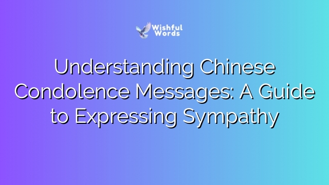 Understanding Chinese Condolence Messages: A Guide to Expressing Sympathy