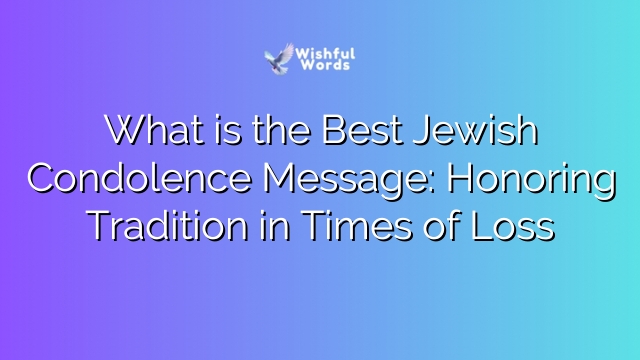 What is the Best Jewish Condolence Message: Honoring Tradition in Times of Loss