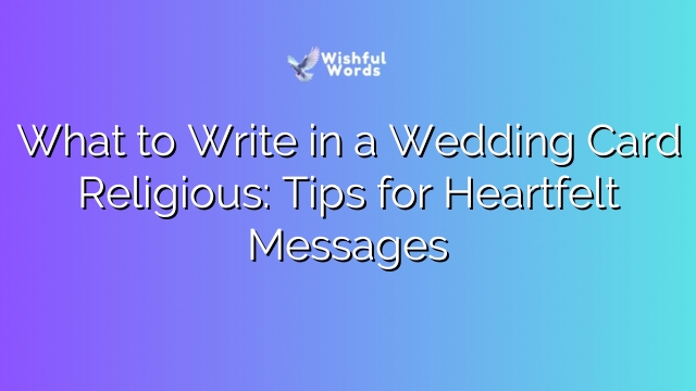 What to Write in a Wedding Card Religious: Tips for Heartfelt Messages