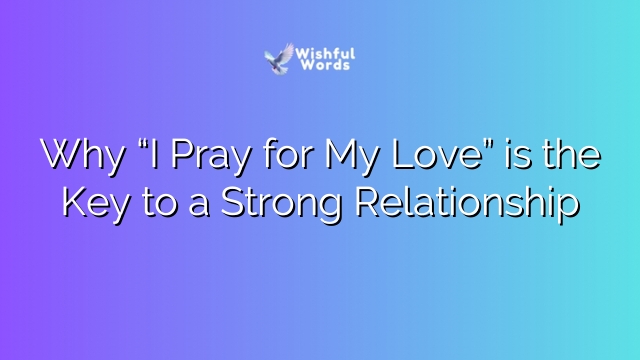Why “I Pray for My Love” is the Key to a Strong Relationship