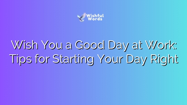 Wish You a Good Day at Work: Tips for Starting Your Day Right