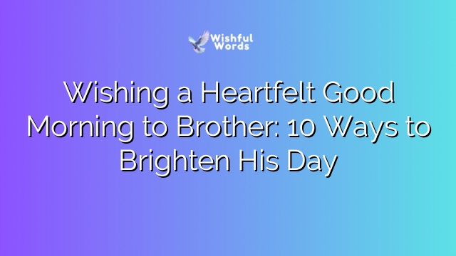Wishing a Heartfelt Good Morning to Brother: 10 Ways to Brighten His Day