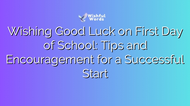Wishing Good Luck on First Day of School: Tips and Encouragement for a Successful Start
