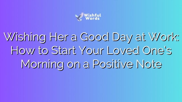 Wishing Her a Good Day at Work: How to Start Your Loved One’s Morning on a Positive Note