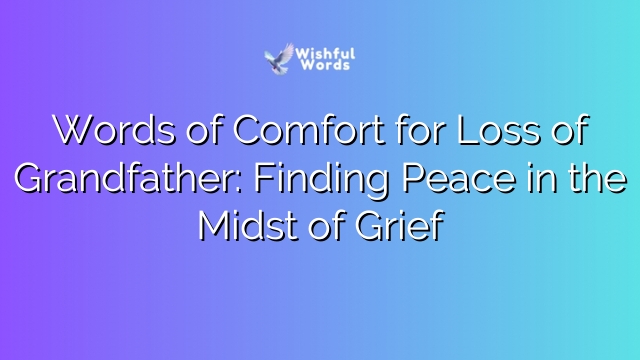 Words of Comfort for Loss of Grandfather: Finding Peace in the Midst of Grief