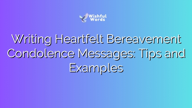Writing Heartfelt Bereavement Condolence Messages: Tips and Examples
